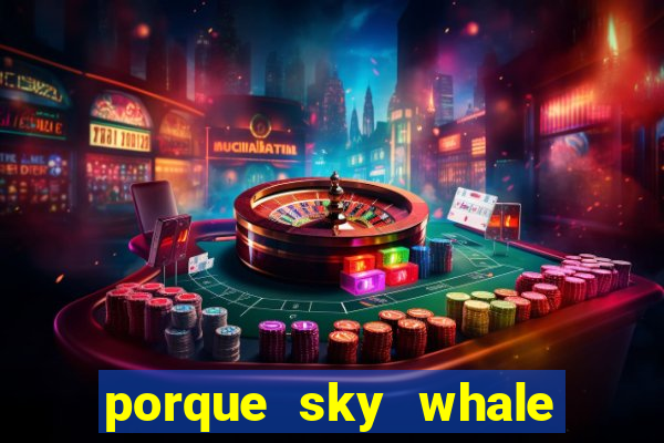 porque sky whale saiu da play store